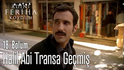 Halil Abi Transa Geçmiş -  Adını Feriha Koydum 18. Bölüm