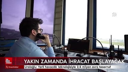 Uraloğlu: Yerli havacılık teknolojisiyle 2,5 milyon avro tasarruf