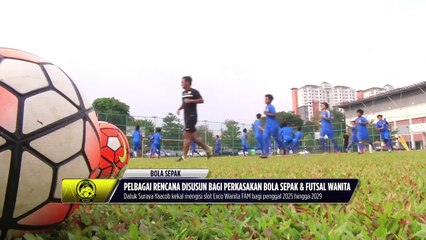 Pelbagai rencana disusun bagi perkasakan bola sepak & futsal wanita