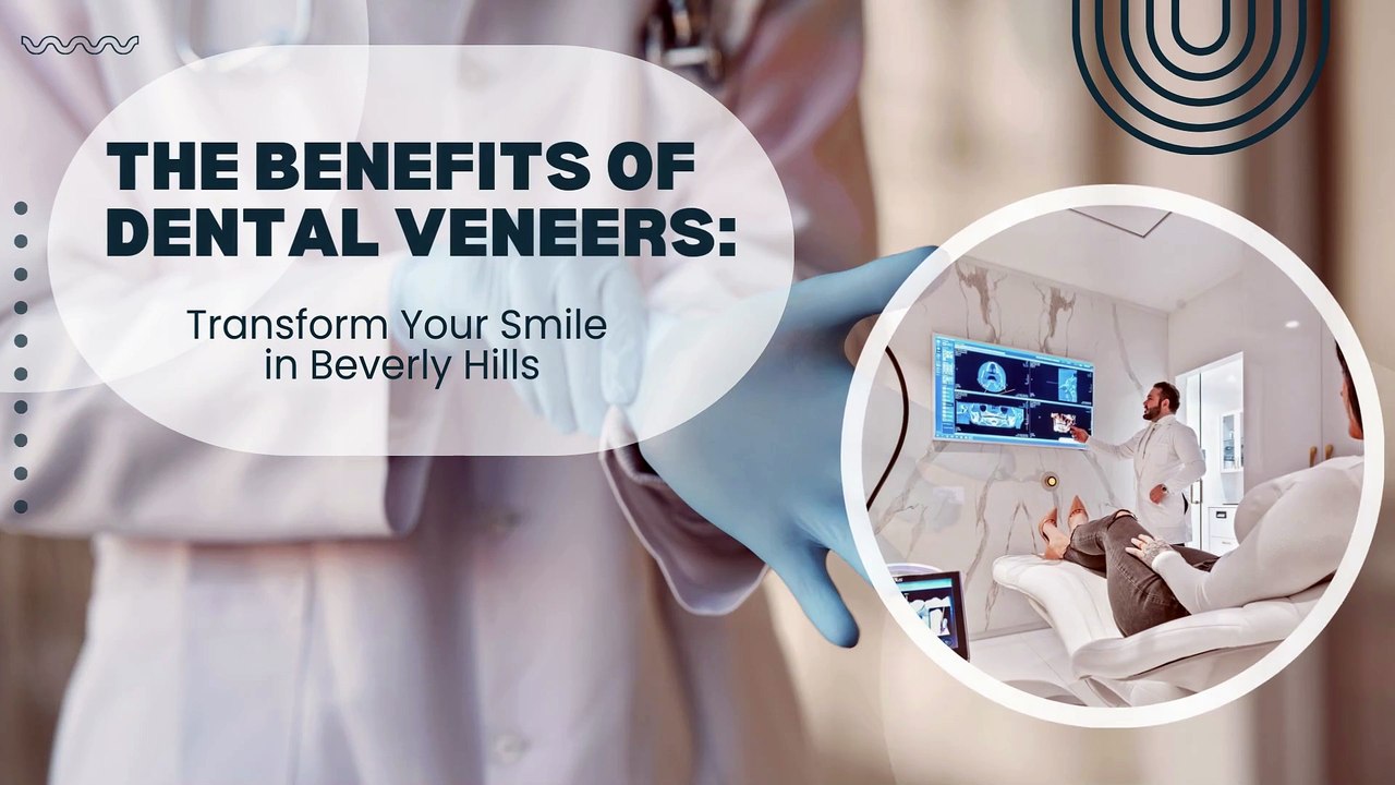 The Benefits of Dental Veneers Transform Your Smile in Beverly Hills