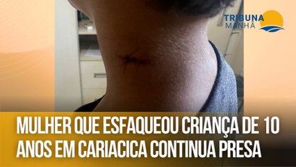 Mulher que esfaqueou criança de 10 anos em Cariacica continua presa