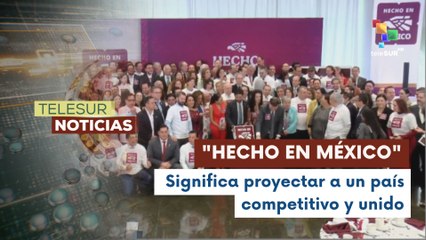 En México relanzamiento de marca "Hecho en México" busca fortalecer la economía