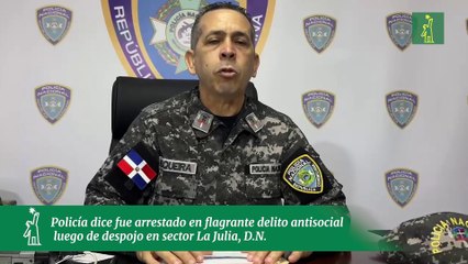 Policía dice fue arrestado en flagrante delito antisocial luego de despojo en sector La Julia, D.N