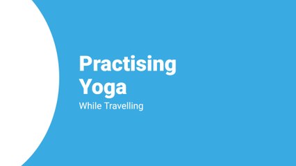 Practising Yoga While Travelling