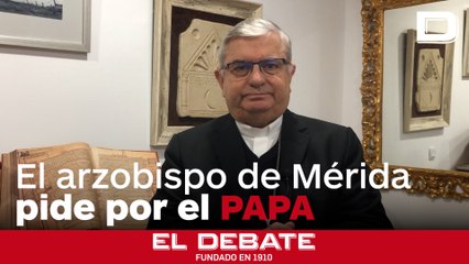 El Arzobispo de Mérida-Badajoz, Mons. José Rodríguez Carballo pide oraciones por el Santo Padre