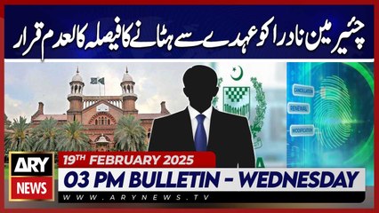 LHC nulled decision regarding removal of chairman NADRA | ARY News 3 PM Bulletin | 19th Feb 2025