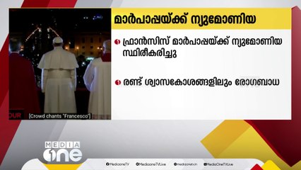 ശ്വാസകോശത്തിലെ അണുബാധയെ തുടർന്ന് ചികിത്സയിൽ കഴിയുന്ന ഫ്രാൻസിസ് മാർപാപ്പയ്ക്ക് ന്യുമോണിയ സ്ഥിരീകരിച്ചു