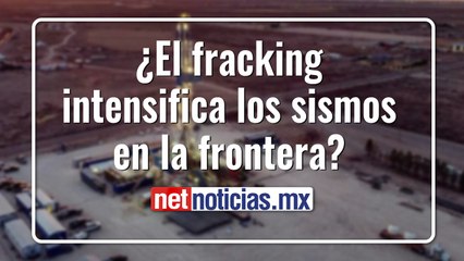 Señalan al ‘fracking’ como posible causa de sismos en Ciudad Juárez