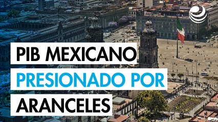 Incertidumbre por aranceles añade presión al PIB de México del 2025, advierten expertos