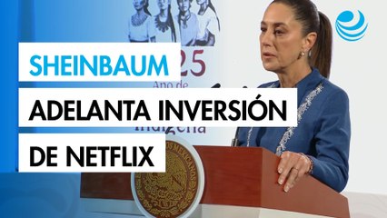 Sheinbaum adelanta inversión de Netflix en México