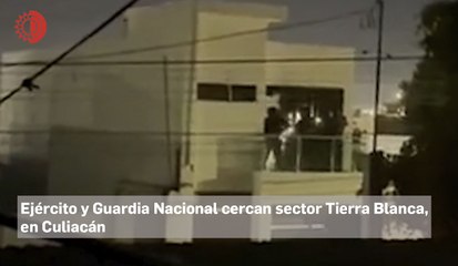Ejército y Guardia Nacional cercan sector  Tierra Blanca, en Culiacán