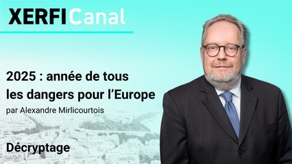 2025 : année de tous les dangers pour l’Europe [Alexandre Mirlicourtois]