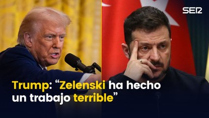 Trump: “Zelenski ha hecho un trabajo terrible”