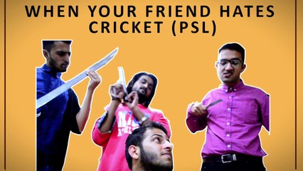 When Your Friend Hates Cricket (PSL Special)