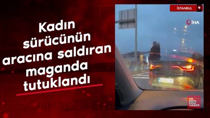 İstanbul'da kadın sürücünün aracına saldıran maganda tutuklandı
