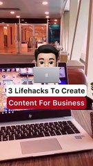 3 Lifehacks to Create Content for Business