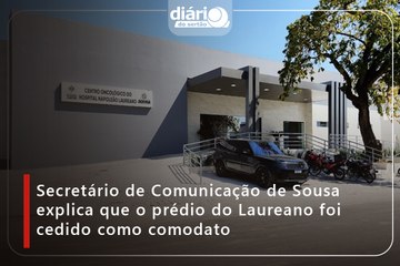 Secretário de Comunicação de Sousa explica que o prédio do Laureano foi cedido como comodato