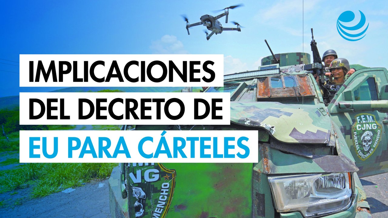 ¿Cuáles son las implicaciones de la designación de los cárteles mexicanos como terroristas?