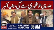 Good news will arrive soon, Junaid Akbar - ARY News 5 AM Headlines | 21st Feb 2025