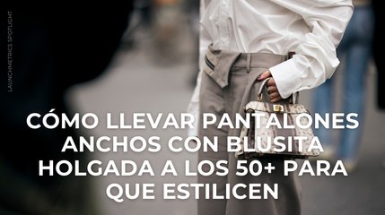 Cómo llevar pantalones anchos con blusita holgada a los 50+ para que estilicen