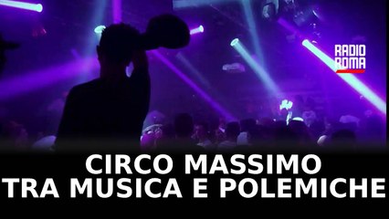 Circo Massimo tra musica e polemiche