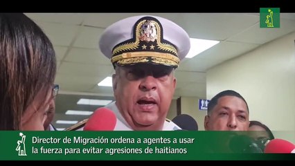 Director de Migración ordena a agentes a usar la fuerza para evitar agresiones de haitianos-_1