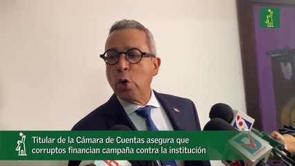 Titular de la Cámara de Cuentas asegura que corruptos financian campaña contra la institución-