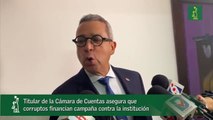 Titular de la Cámara de Cuentas asegura que corruptos financian campaña contra la institución-