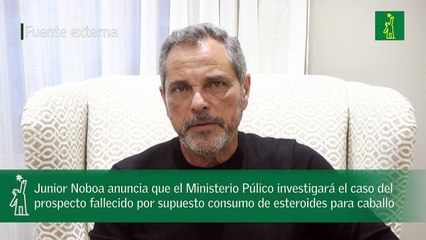 Junior Noboa anuncia que el Ministerio Púlico investigará el caso del prospecto fallecido por supuesto consumo de esteroides para caballos.mp4