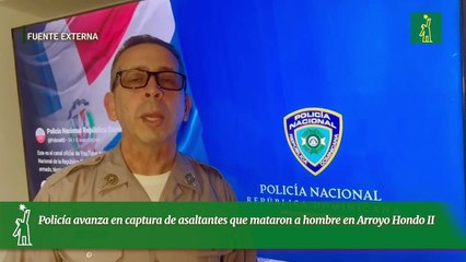 Policía avanza en captura de asaltantes que mataron a hombre en Arroyo Hondo II
