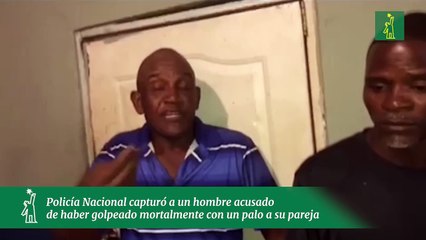 Policía Nacional capturó a un hombre acusado de haber golpeado mortalmente con un palo a su pareja