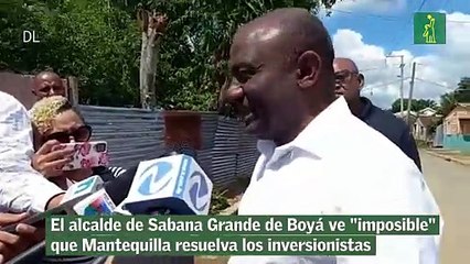 El alcalde de Sabana Grande de Boyá ve "imposible" que Mantequilla resuelva los inversionistas
