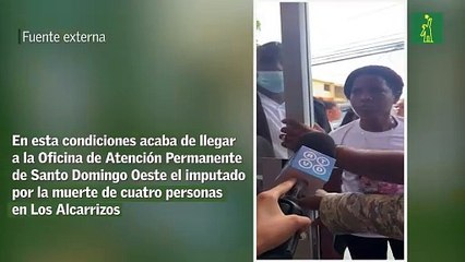En esta condiciones acaba de llegar a la Oficina de Atención Permanente de Santo Domingo Oeste el imputado por la muerte de cuatro personas en Los Alcarrizos