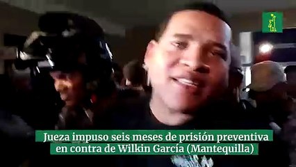 Jueza impuso seis meses de prisión preventiva  en contra de Wilkin García (Mantequilla)