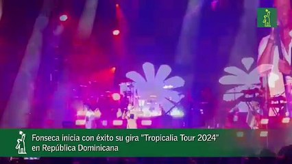 Fonseca inicia con éxito su gira "Tropicalia Tour 2024" en República Dominicana.mp4