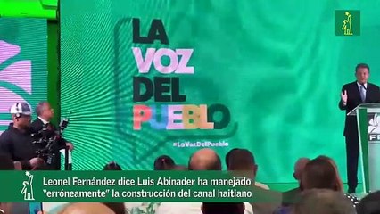Leonel Fernández dice Luis Abinader ha manejado “erróneamente” la construcción del canal haitiano