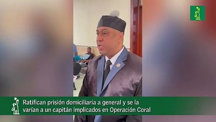 Ratifican prisión domiciliaria a general y se la varían a un capitán implicados en Operación Coral