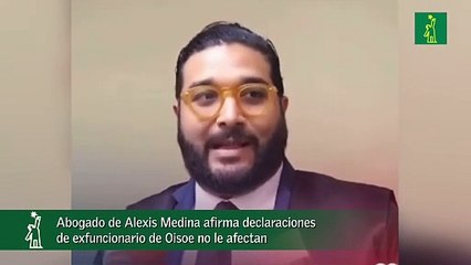 Abogado de Alexis Medina afirma declaraciones de exfuncionario de Oisoe no le afectan