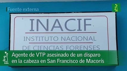 Agente de VTP asesinado de un disparo en la cabeza en San Francisco de Macorís