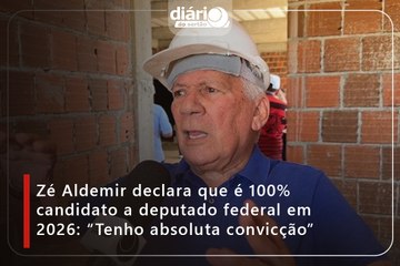 Zé Aldemir declara que é 100% candidato a deputado federal em 2026: “Tenho absoluta convicção”