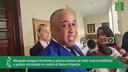 Abogado asegura hermano y primo eximen de toda responsabilidad a quinto vinculado en asalto al Banco Popular