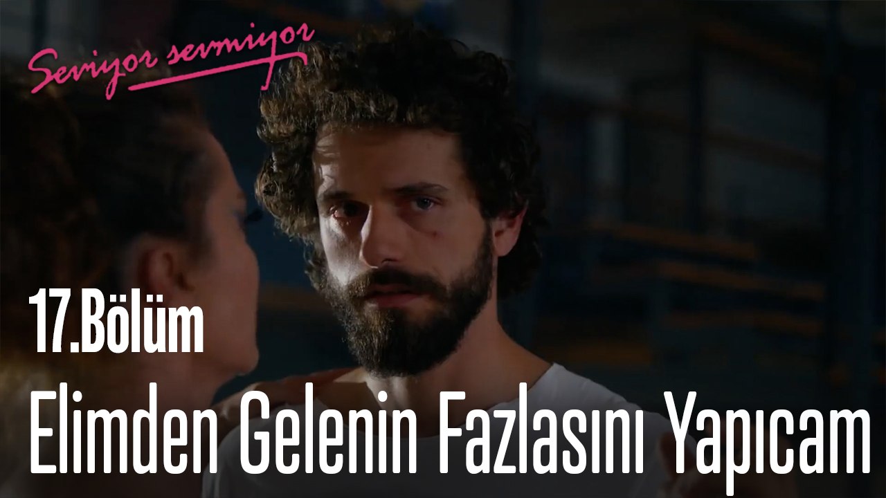 Elimden Gelenin Fazlasını Yapıcam- Seviyor Sevmiyor 17. Bölüm