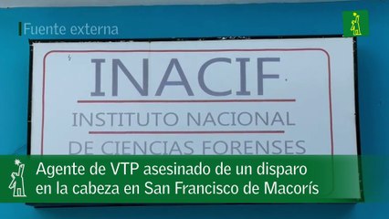 Agente de VTP asesinado de un disparo en la cabeza en San Francisco de Macorís