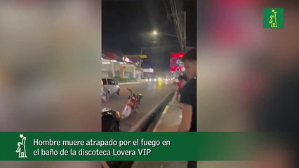 Hombre muere atrapado por el fuego en el baño de la discoteca Lovera VIP