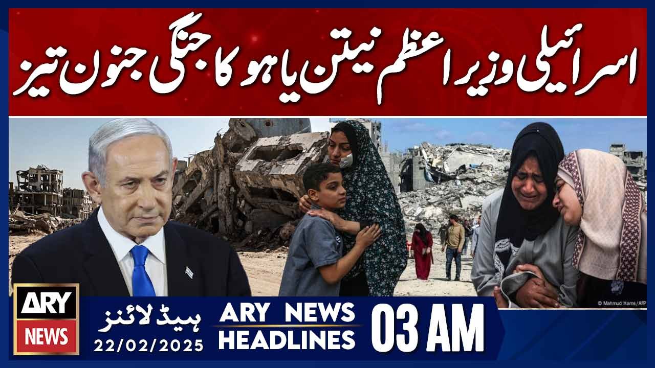 Israeli Prime Minister Netanyahu's War Frenzy Intensifies - ARY News 3 AM Headlines | 22nd Feb 2025