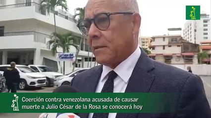 Coerción contra venezolana acusada de causar muerte a Julio César de la Rosa se conocerá hoy