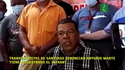 Transportistas de Santiago denuncian Antonio Marte tiene secuestrado el Intrant