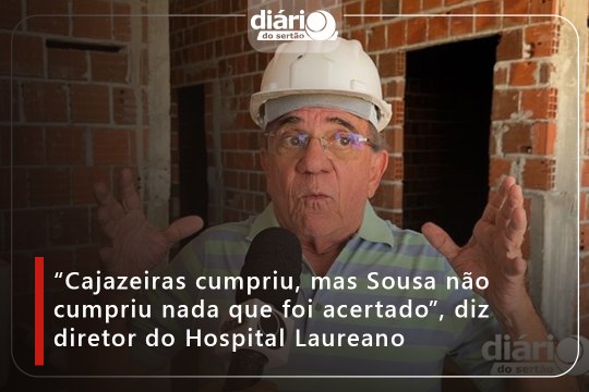 “Cajazeiras cumpriu, mas Sousa não cumpriu nada que foi acertado”, diz diretor do Hospital Laureano