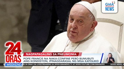 Pope Francis na naka-confine pero bumubuti ang kondisyon, ipinagdarasal ng mga Katoliko | 24 Oras Weekend
