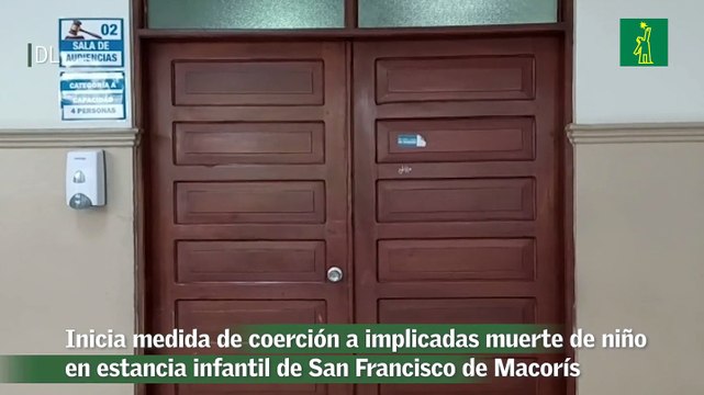 Inicia medida de coerción a implicadas muerte de niño en estancia infantil de San Francisco de Macorís